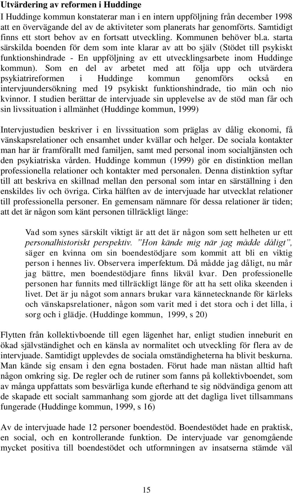 Som en del av arbetet med att följa upp och utvärdera psykiatrireformen i Huddinge kommun genomförs också en intervjuundersökning med 19 psykiskt funktionshindrade, tio män och nio kvinnor.