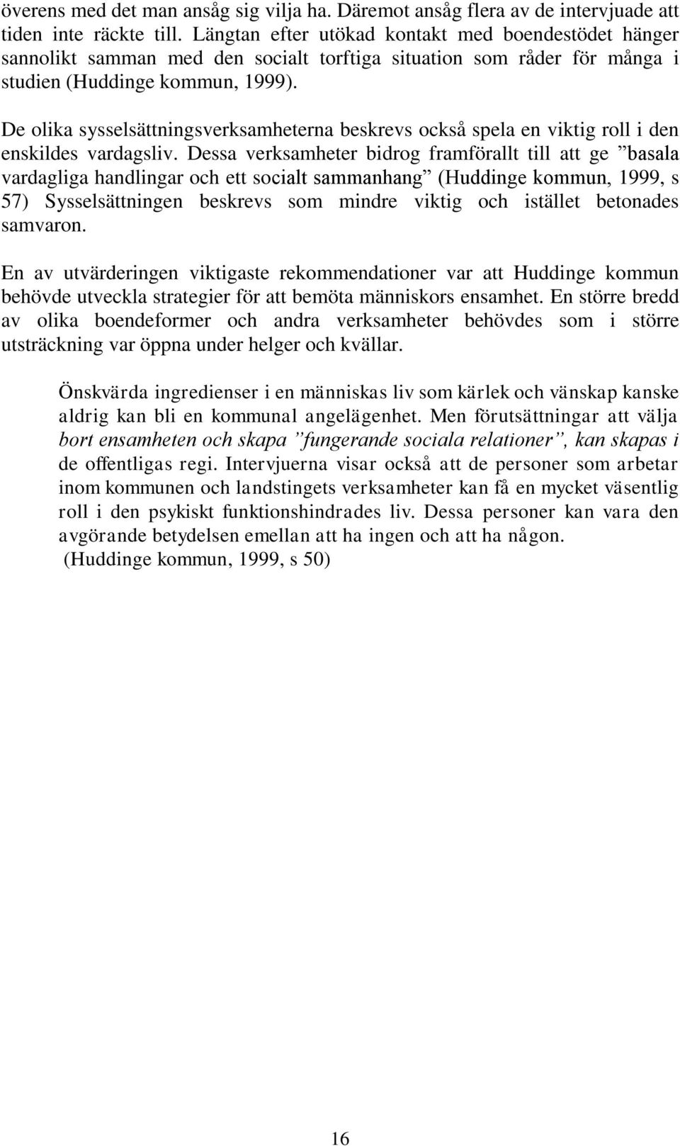 De olika sysselsättningsverksamheterna beskrevs också spela en viktig roll i den enskildes vardagsliv.
