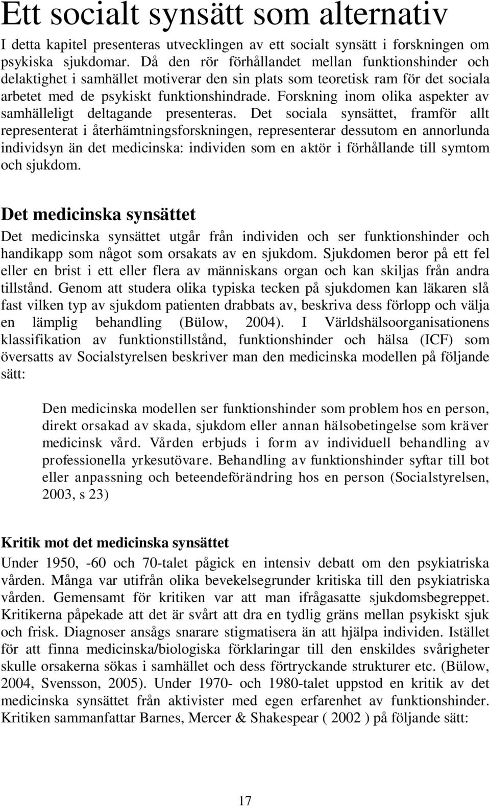 Forskning inom olika aspekter av samhälleligt deltagande presenteras.