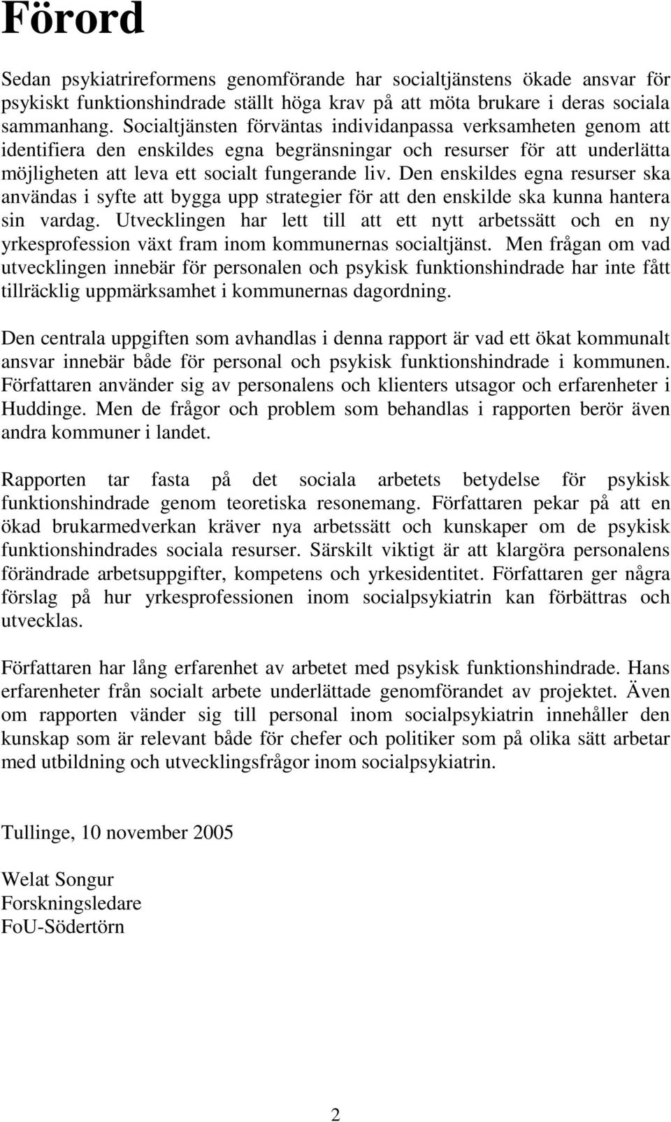 Den enskildes egna resurser ska användas i syfte att bygga upp strategier för att den enskilde ska kunna hantera sin vardag.
