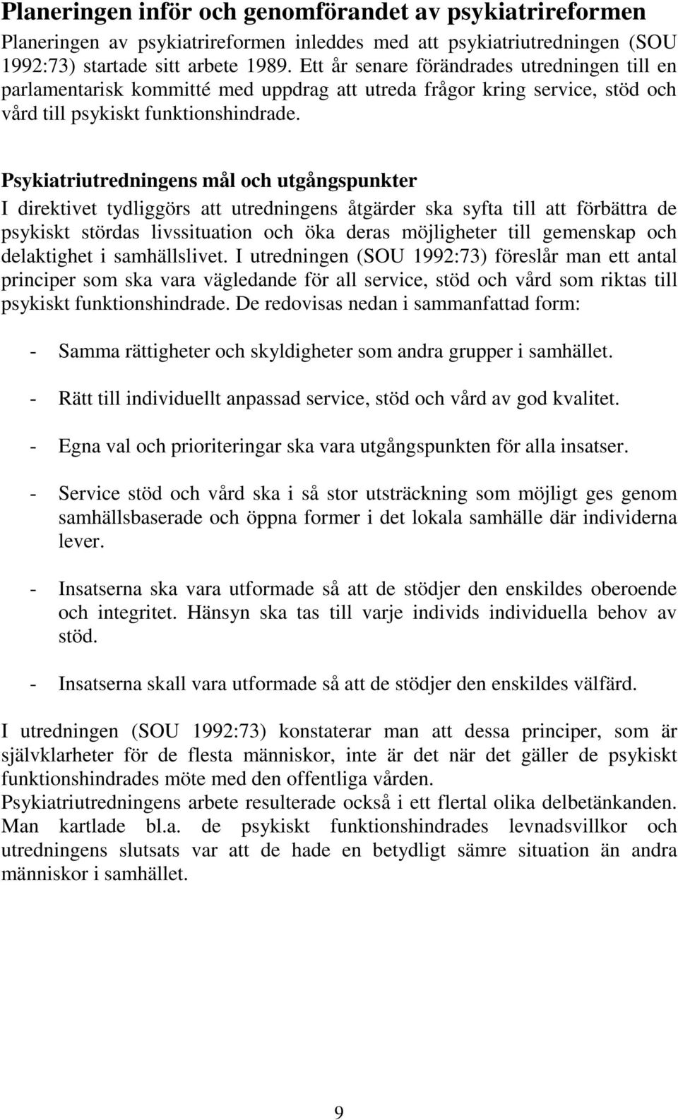 Psykiatriutredningens mål och utgångspunkter I direktivet tydliggörs att utredningens åtgärder ska syfta till att förbättra de psykiskt stördas livssituation och öka deras möjligheter till gemenskap