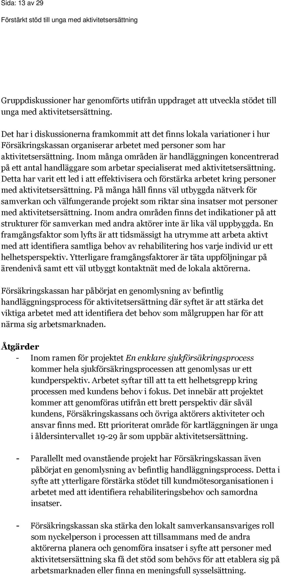 Inom många områden är handläggningen koncentrerad på ett antal handläggare som arbetar specialiserat med aktivitetsersättning.