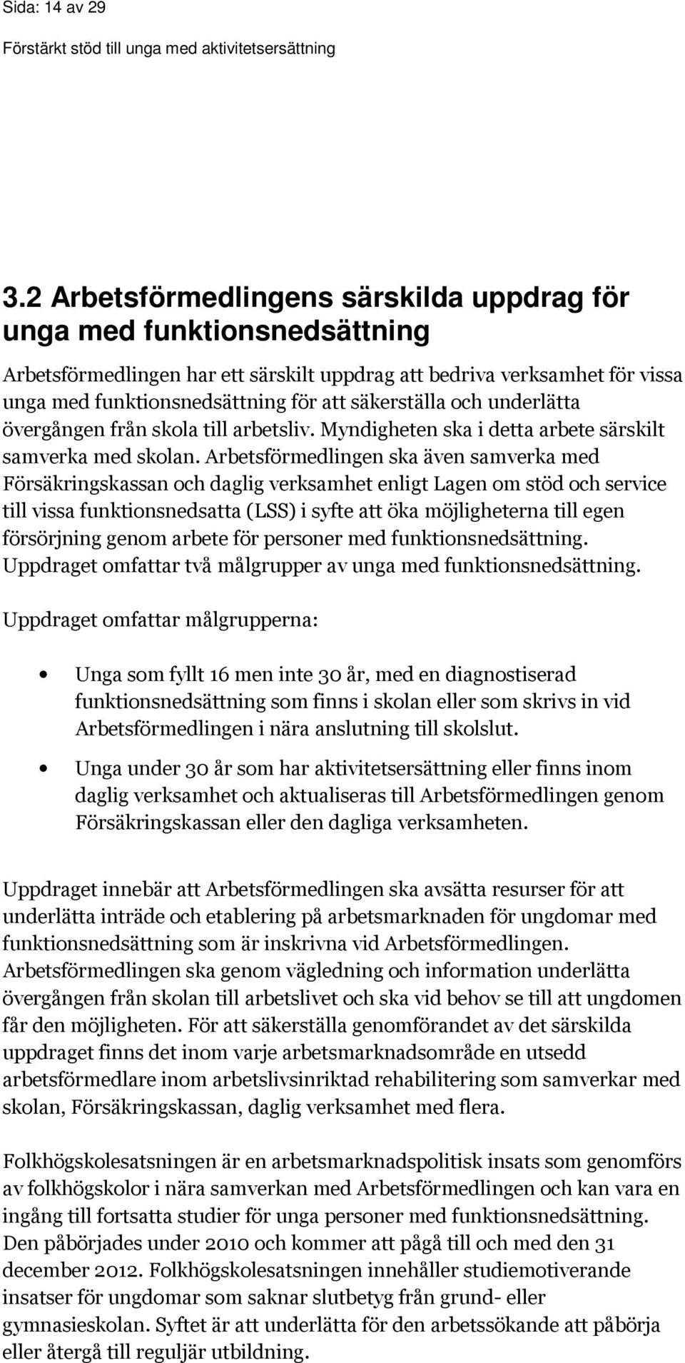 säkerställa och underlätta övergången från skola till arbetsliv. Myndigheten ska i detta arbete särskilt samverka med skolan.