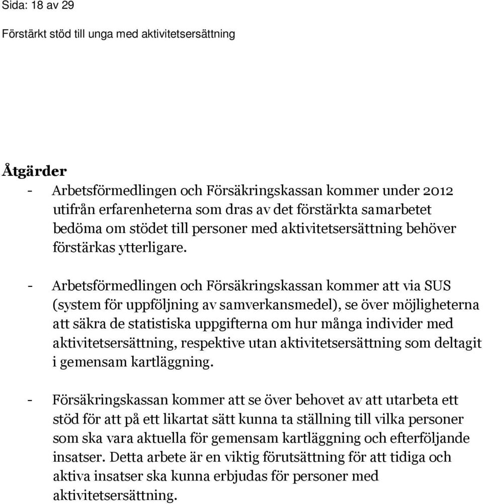 - Arbetsförmedlingen och Försäkringskassan kommer att via SUS (system för uppföljning av samverkansmedel), se över möjligheterna att säkra de statistiska uppgifterna om hur många individer med