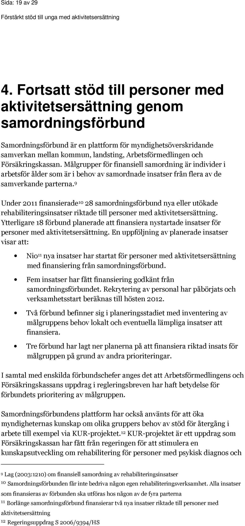 Försäkringskassan. Målgrupper för finansiell samordning är individer i arbetsför ålder som är i behov av samordnade insatser från flera av de samverkande parterna.