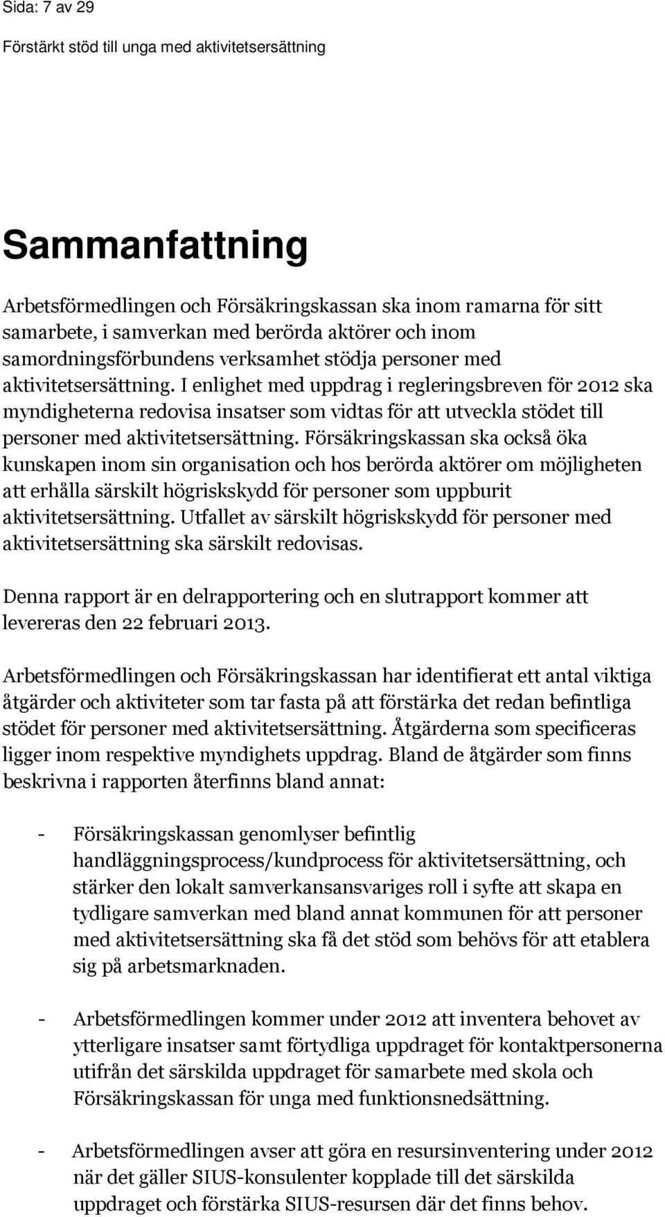 Försäkringskassan ska också öka kunskapen inom sin organisation och hos berörda aktörer om möjligheten att erhålla särskilt högriskskydd för personer som uppburit aktivitetsersättning.