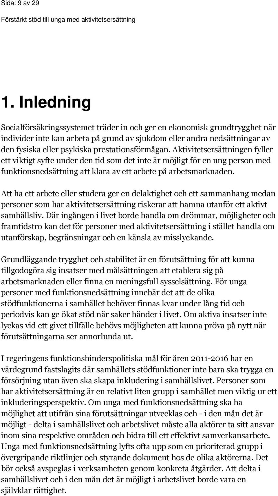 prestationsförmågan. Aktivitetsersättningen fyller ett viktigt syfte under den tid som det inte är möjligt för en ung person med funktionsnedsättning att klara av ett arbete på arbetsmarknaden.