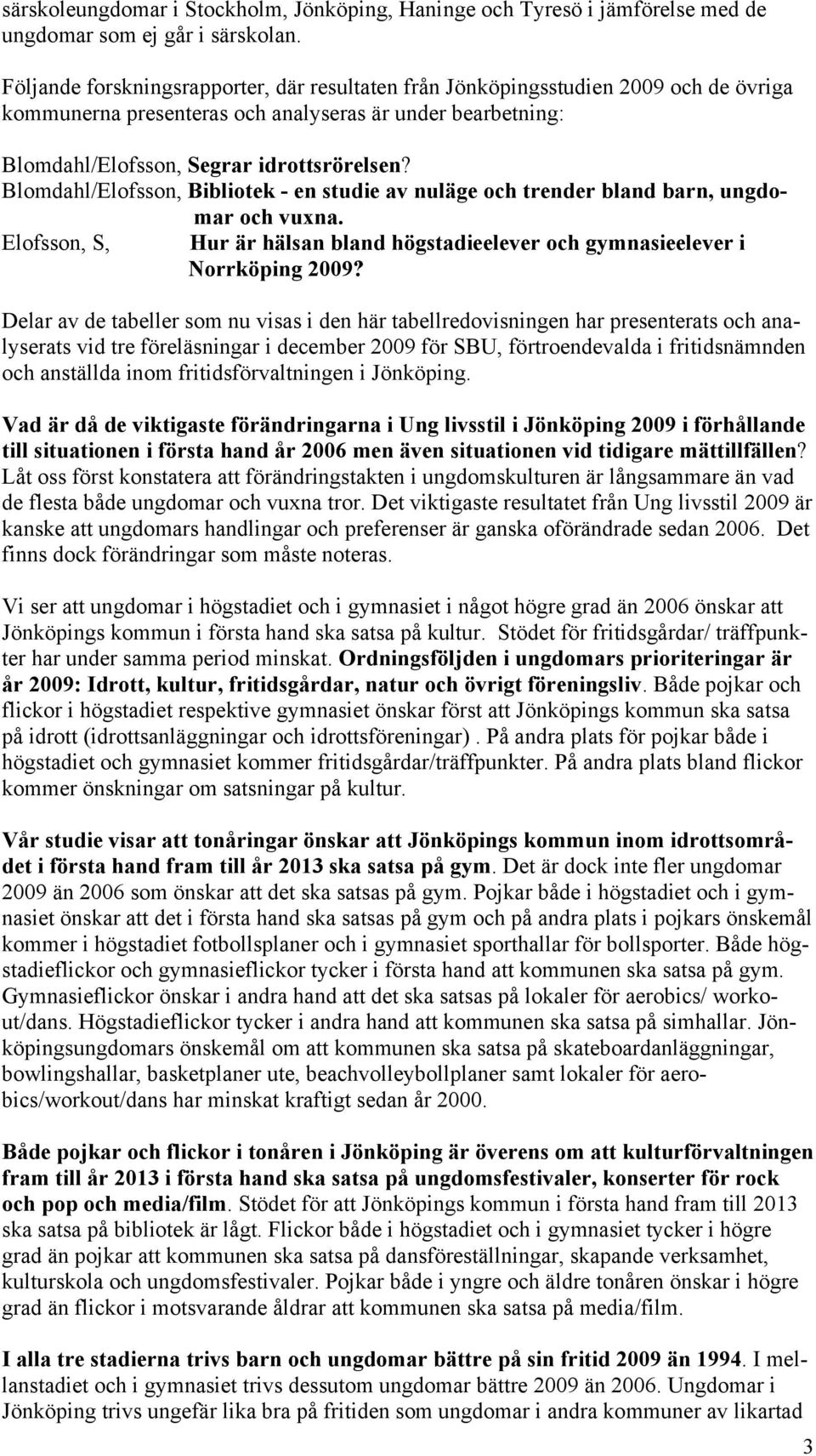 Blomdahl/Elofsson, Bibliotek - en studie av nuläge och trender bland barn, ungdomar och vuxna. Elofsson, S, Hur är hälsan bland högstadieelever och gymnasieelever i Norrköping 2009?