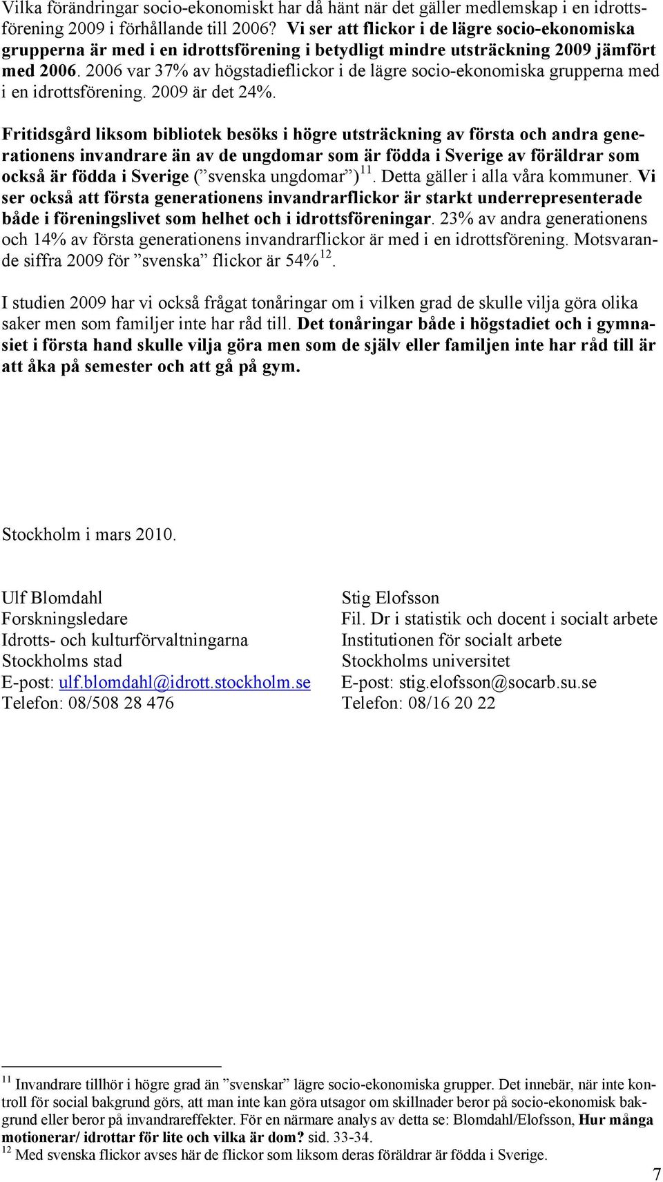 2006 var 37% av högstadieflickor i de lägre socio-ekonomiska grupperna med i en idrottsförening. 2009 är det 24%.