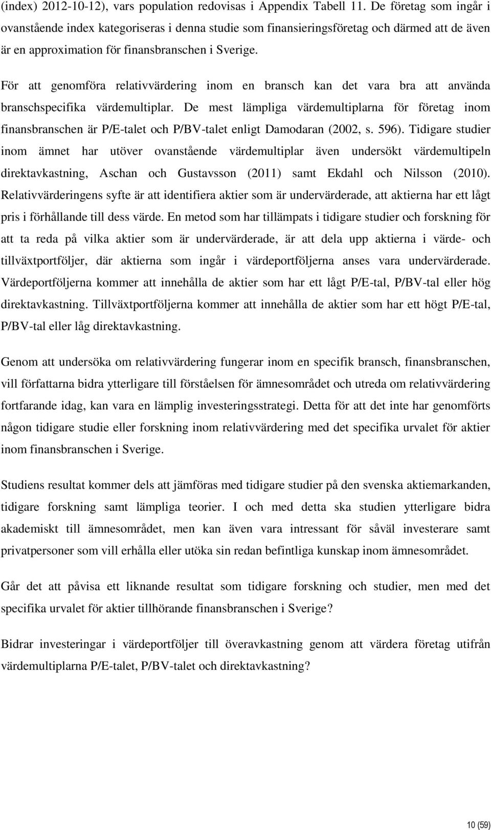 För att genomföra relativvärdering inom en bransch kan det vara bra att använda branschspecifika värdemultiplar.