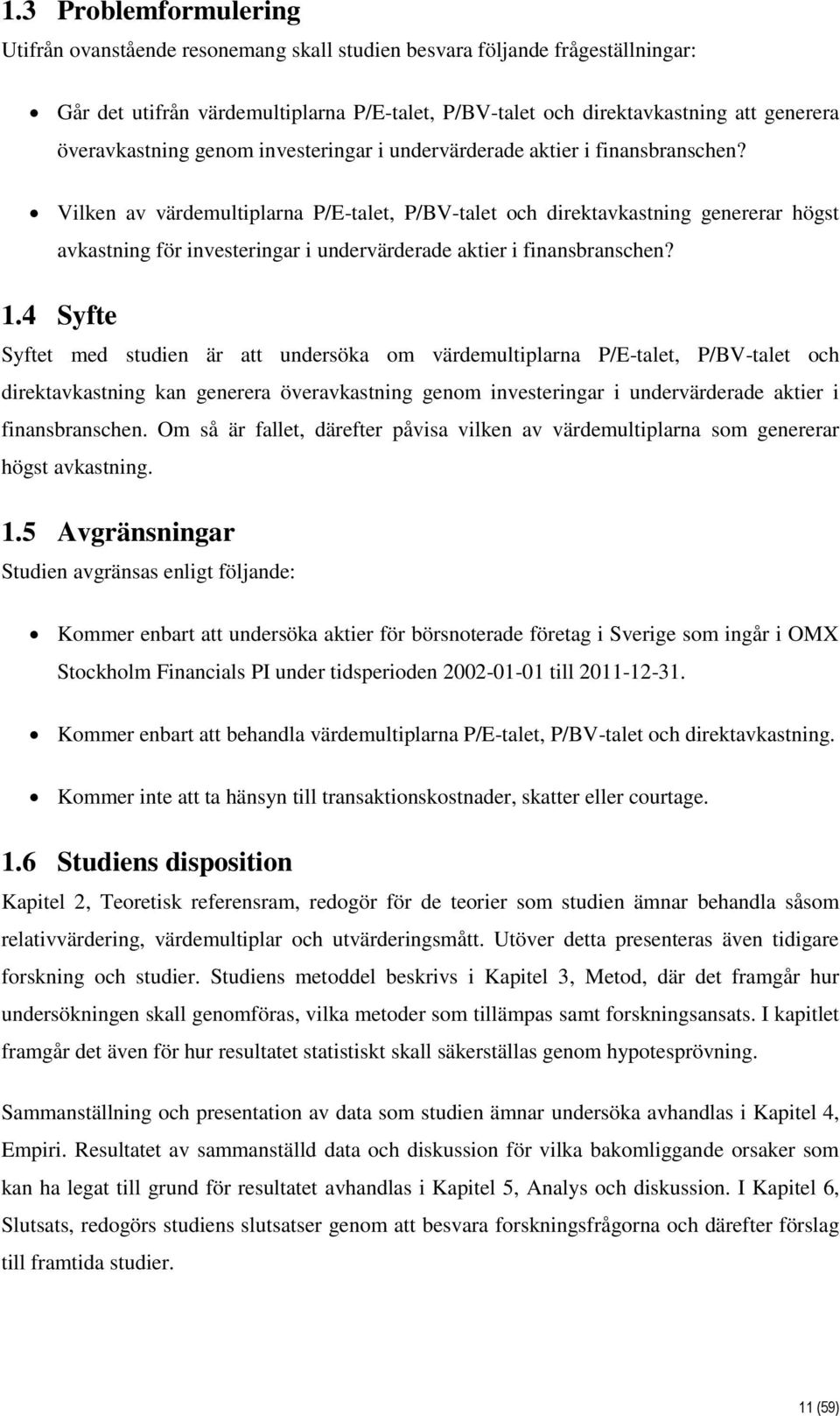 Vilken av värdemultiplarna P/E-talet, P/BV-talet och direktavkastning genererar högst avkastning för investeringar i undervärderade aktier i finansbranschen? 1.