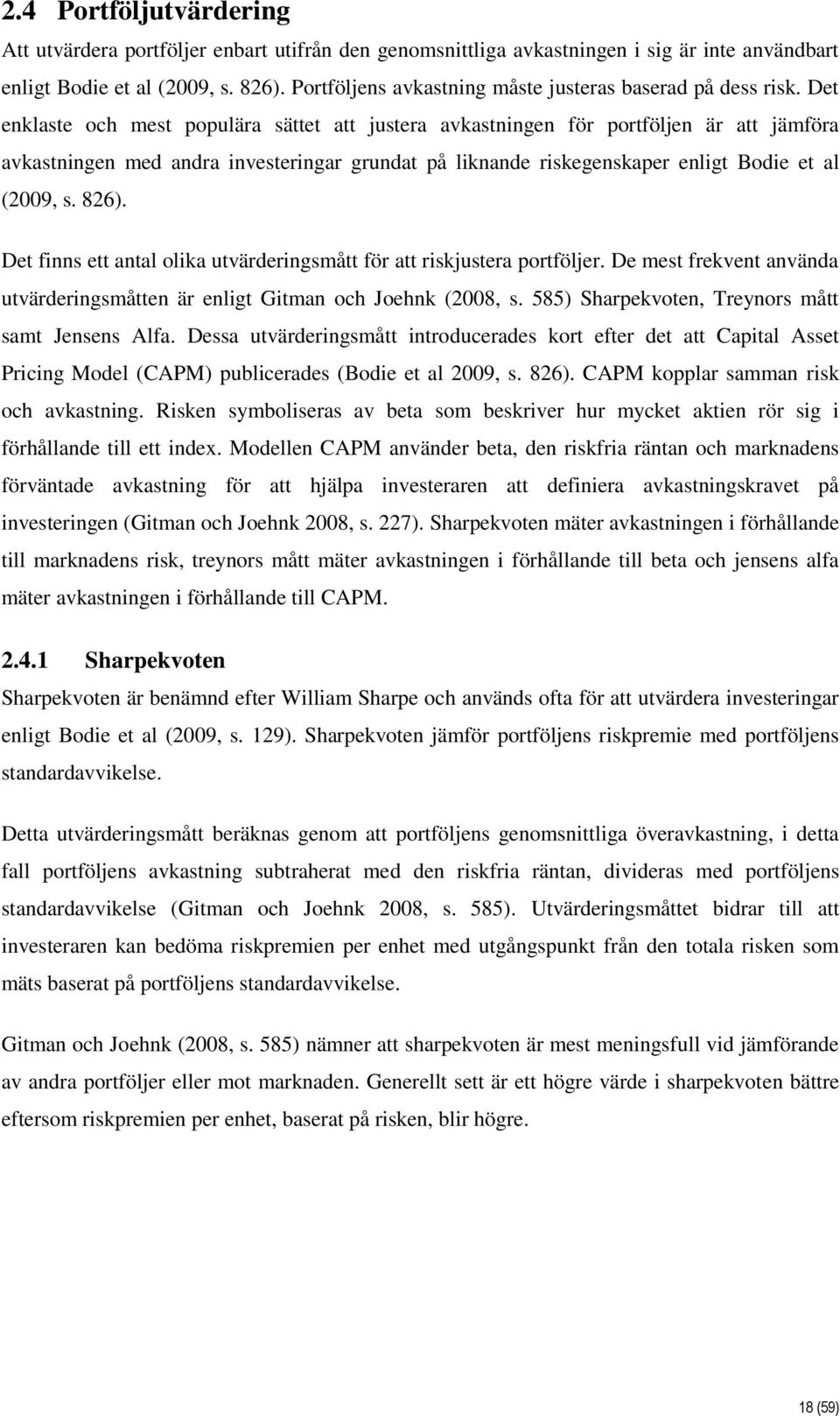 Det enklaste och mest populära sättet att justera avkastningen för portföljen är att jämföra avkastningen med andra investeringar grundat på liknande riskegenskaper enligt Bodie et al (2009, s. 826).