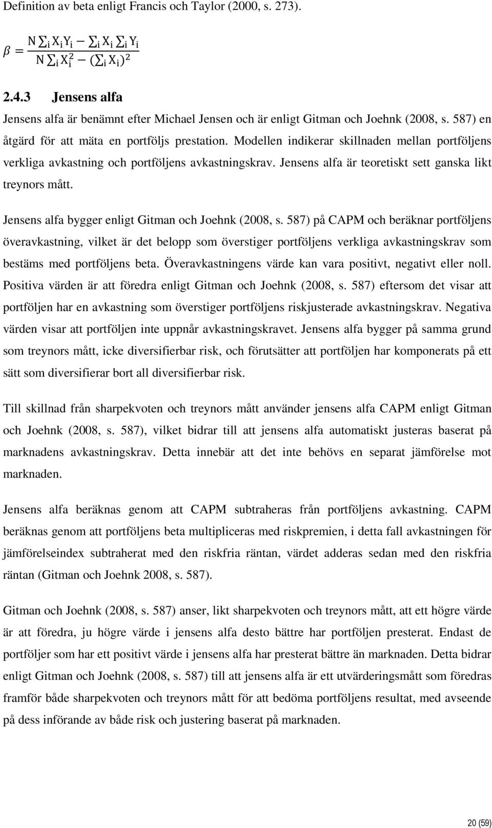 Jensens alfa är teoretiskt sett ganska likt treynors mått. Jensens alfa bygger enligt Gitman och Joehnk (2008, s.