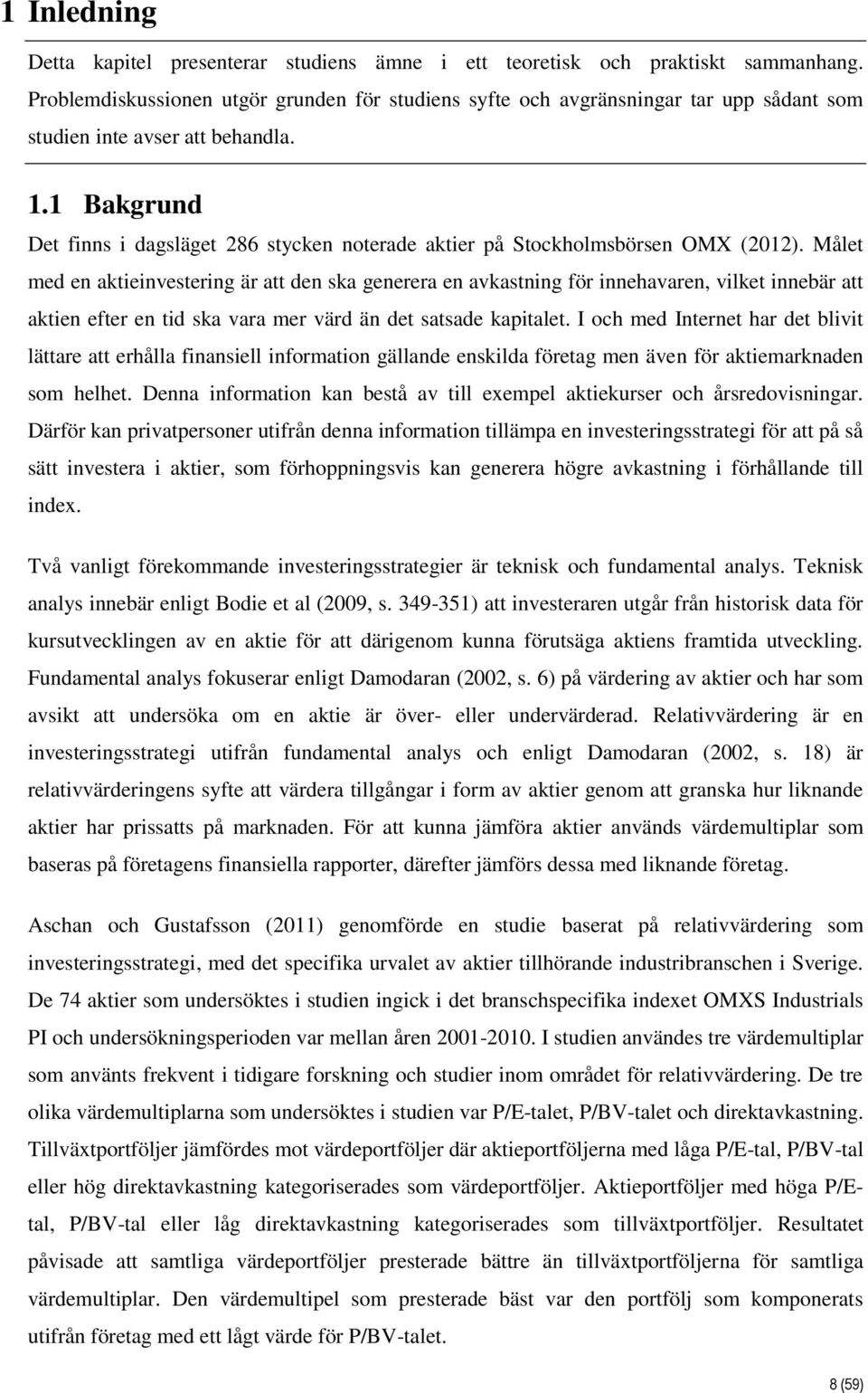 1 Bakgrund Det finns i dagsläget 286 stycken noterade aktier på Stockholmsbörsen OMX (2012).