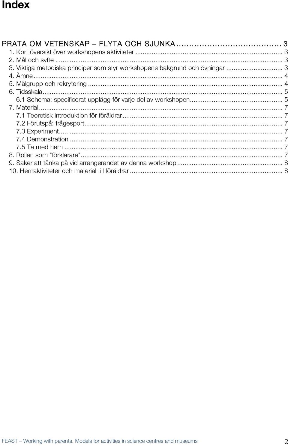 1 Schema: specificerat upplägg för varje del av workshopen... 5 7. Material... 7 7.1 Teoretisk introduktion för föräldrar... 7 7.2 Förutspå: frågesport... 7 7.3 Experiment.