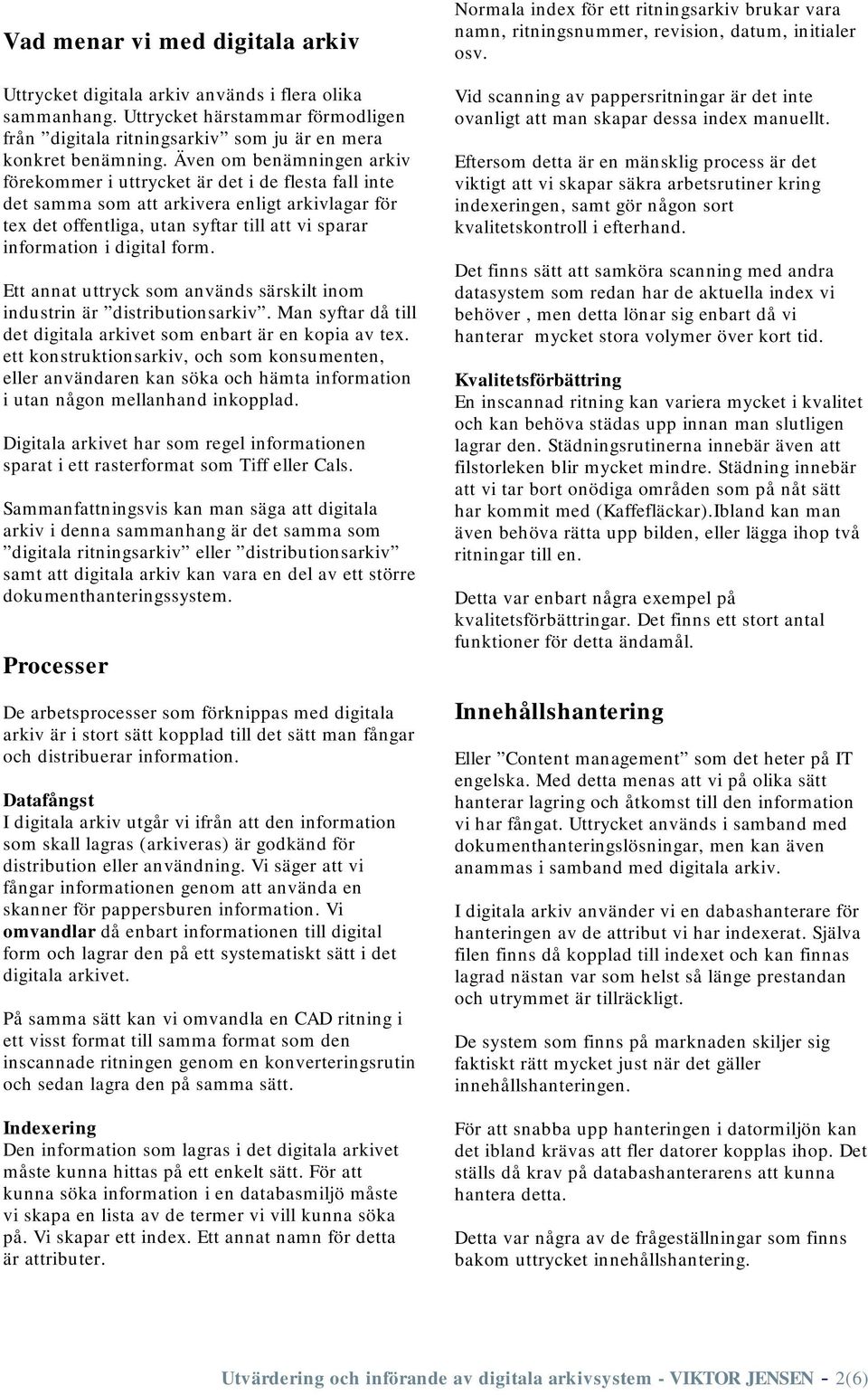 form. Ett annat uttryck som används särskilt inom industrin är distributionsarkiv. Man syftar då till det digitala arkivet som enbart är en kopia av tex.