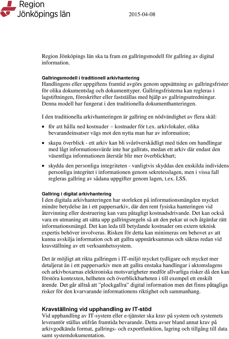 Gallringsfristerna kan regleras i lagstiftningen, föreskrifter eller fastställas med hjälp av gallringsutredningar. Denna modell har fungerat i den traditionella dokumenthanteringen.