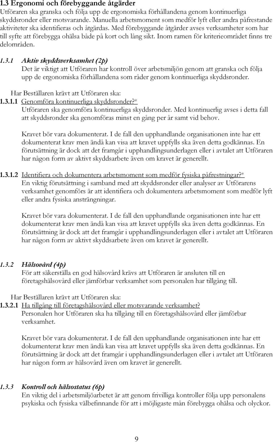 Med förebyggande åtgärder avses verksamheter som har till syfte att förebygga ohälsa både på kort och lång sikt. Inom ramen för kriterieområdet finns tre delområden. 1.3.