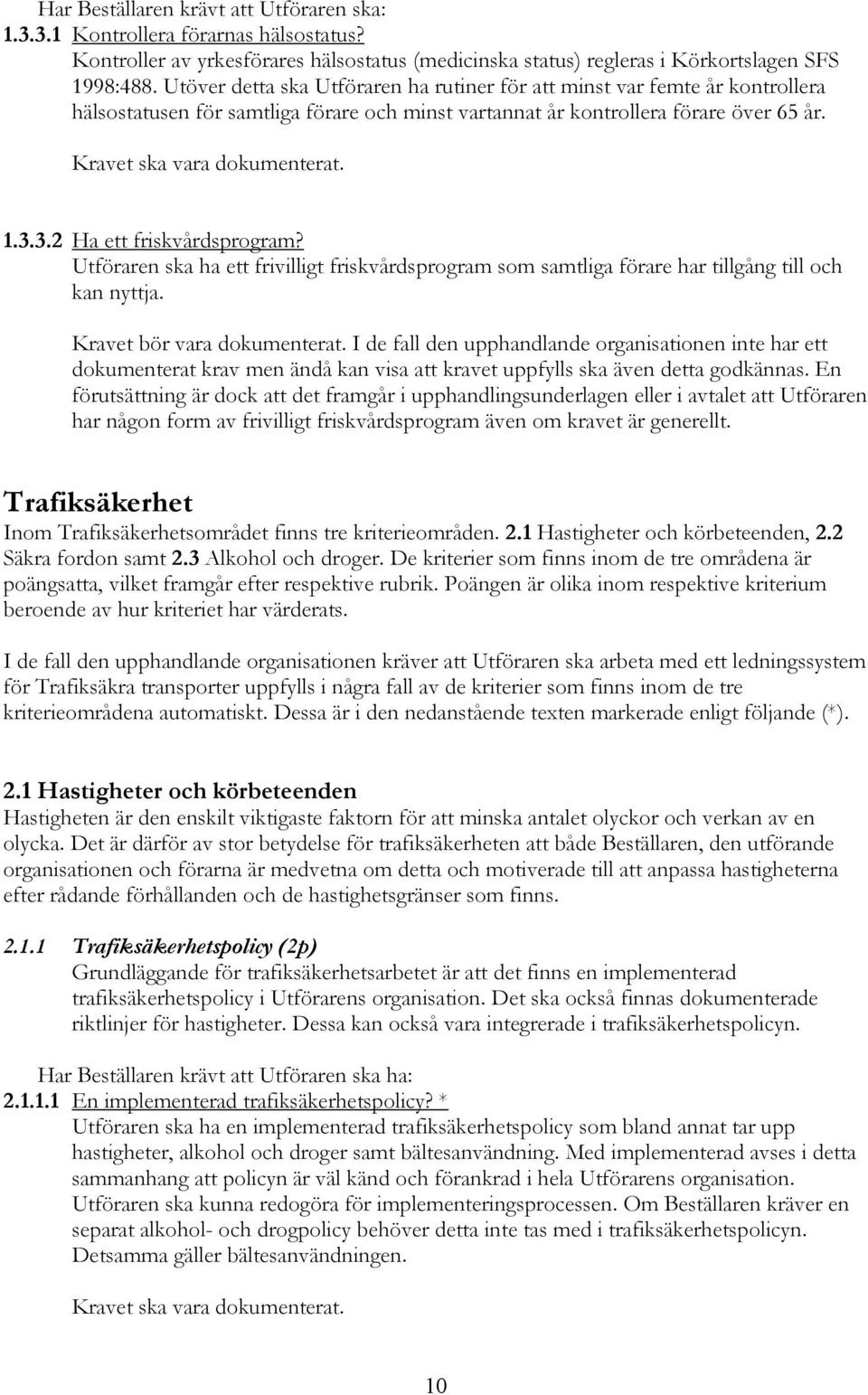 Utföraren ska ha ett frivilligt friskvårdsprogram som samtliga förare har tillgång till och kan nyttja. har någon form av frivilligt friskvårdsprogram även om kravet är generellt.