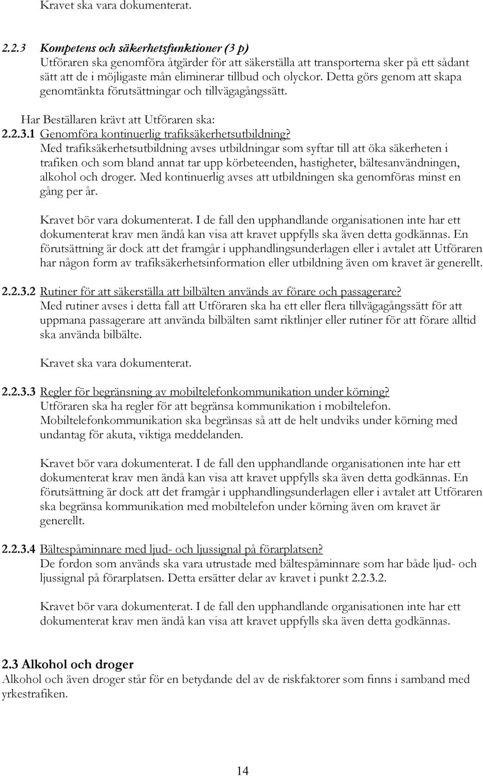 Med trafiksäkerhetsutbildning avses utbildningar som syftar till att öka säkerheten i trafiken och som bland annat tar upp körbeteenden, hastigheter, bältesanvändningen, alkohol och droger.