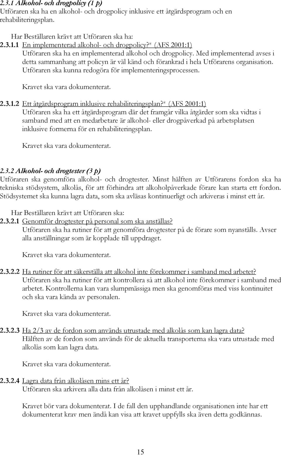 Utföraren ska kunna redogöra för implementeringsprocessen. 2.3.1.2 Ett åtgärdsprogram inklusive rehabiliteringsplan?