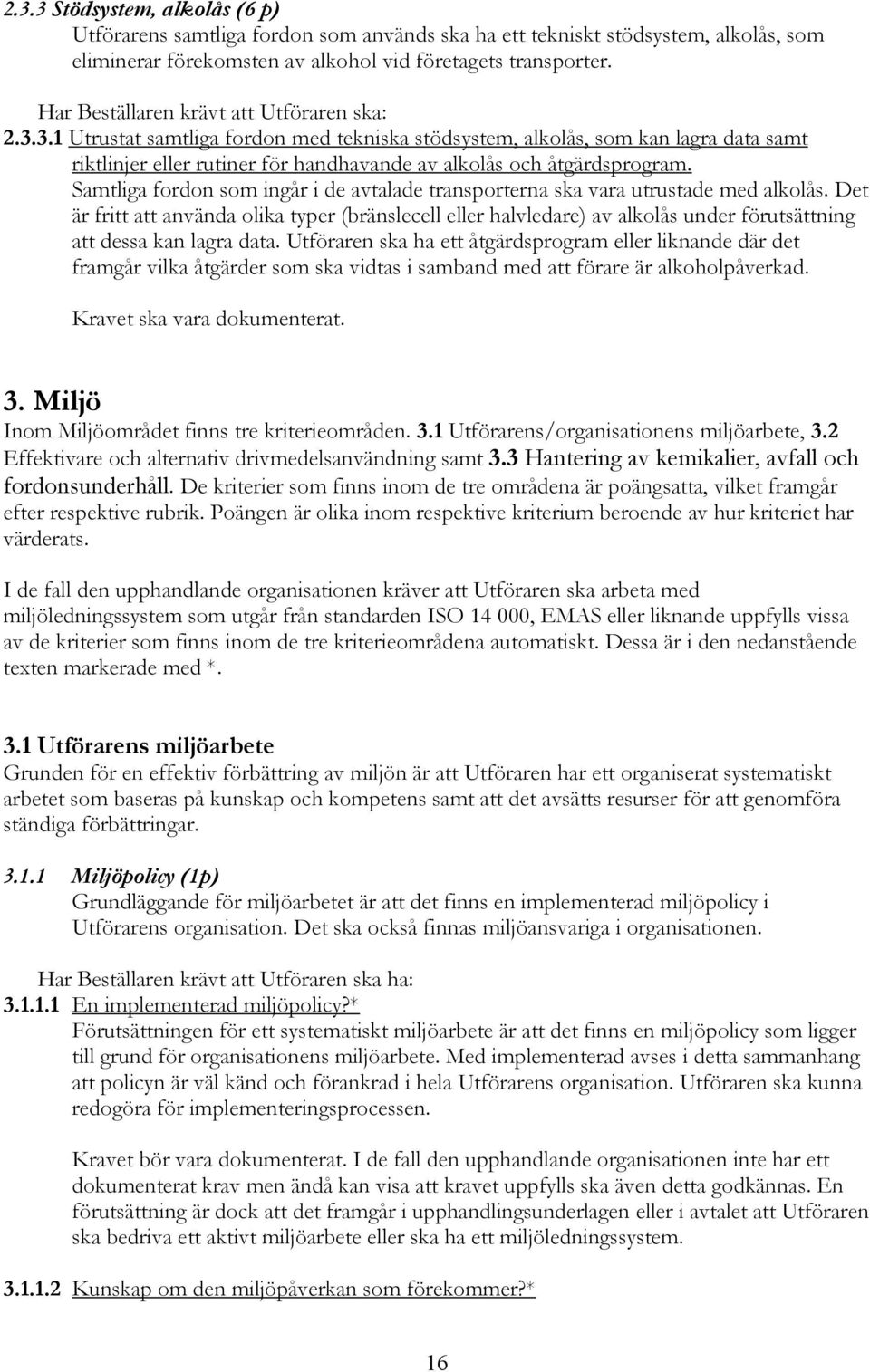 Det är fritt att använda olika typer (bränslecell eller halvledare) av alkolås under förutsättning att dessa kan lagra data.