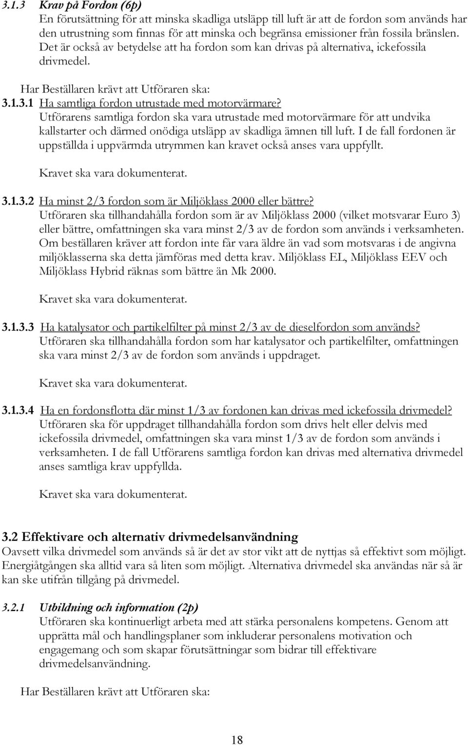 Utförarens samtliga fordon ska vara utrustade med motorvärmare för att undvika kallstarter och därmed onödiga utsläpp av skadliga ämnen till luft.