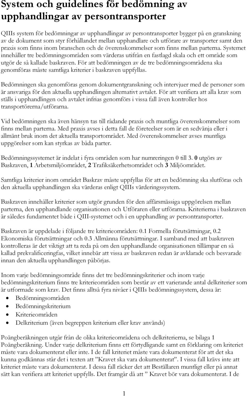 Systemet innehåller tre bedömningsområden som värderas utifrån en fastlagd skala och ett område som utgör de så kallade baskraven.