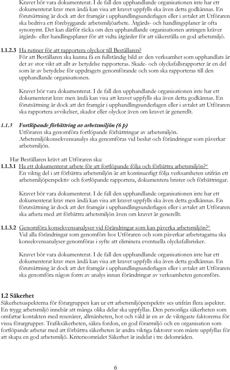 3 Ha rutiner för att rapportera olyckor till Beställaren? För att Beställaren ska kunna få en fullständig bild av den verksamhet som upphandlats är det av stor vikt att allt av betydelse rapporteras.