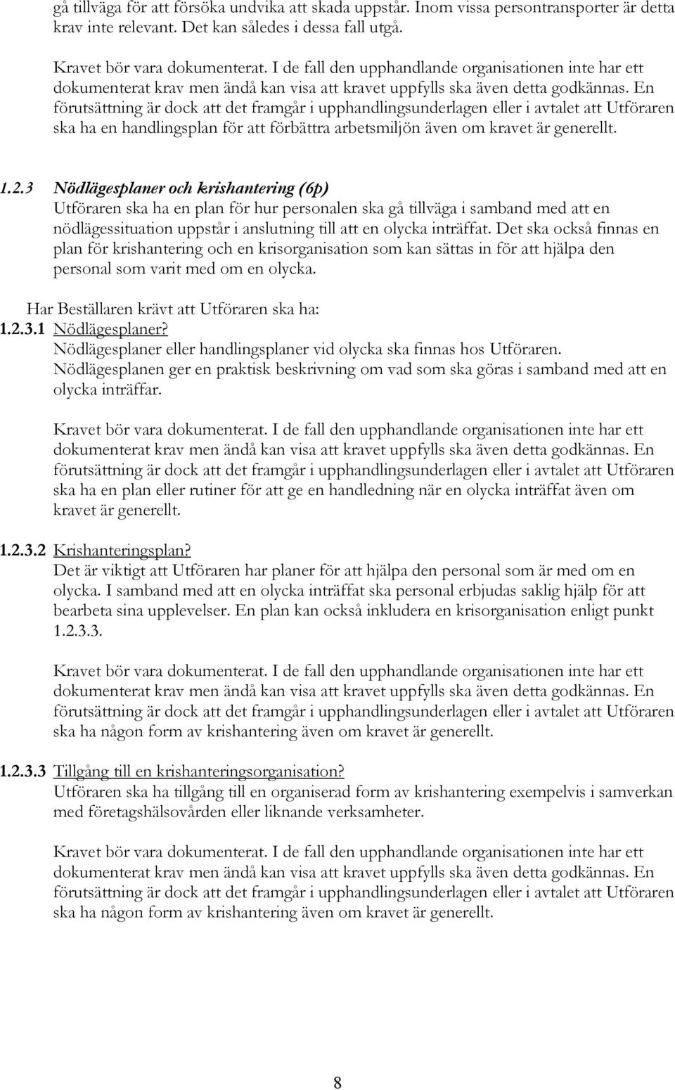 3 Nödlägesplaner och krishantering (6p) Utföraren ska ha en plan för hur personalen ska gå tillväga i samband med att en nödlägessituation uppstår i anslutning till att en olycka inträffat.