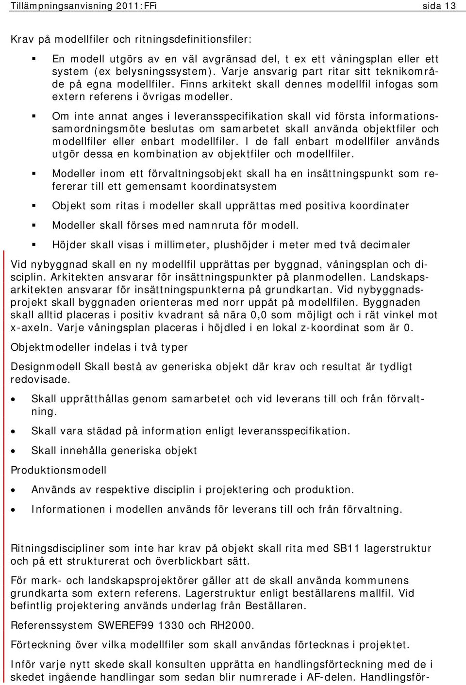 Om inte annat anges i leveransspecifikation skall vid första informationssamordningsmöte beslutas om samarbetet skall använda objektfiler och modellfiler eller enbart modellfiler.