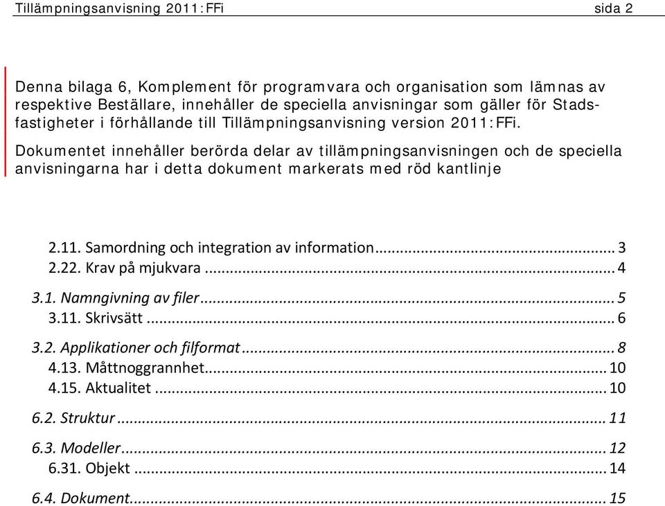 Dokumentet innehåller berörda delar av tillämpningsanvisningen och de speciella anvisningarna har i detta dokument markerats med röd kantlinje 2.11.