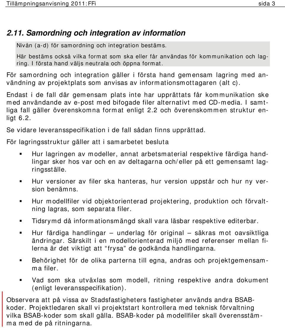 För samordning och integration gäller i första hand gemensam lagring med användning av projektplats som anvisas av informationsmottagaren (alt c).