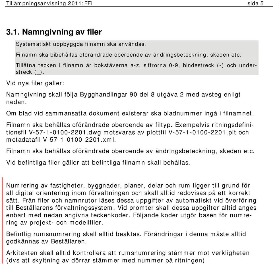 Vid nya filer gäller: Namngivning skall följa Bygghandlingar 90 del 8 utgåva 2 med avsteg enligt nedan. Om blad vid sammansatta dokument existerar ska bladnummer ingå i filnamnet.