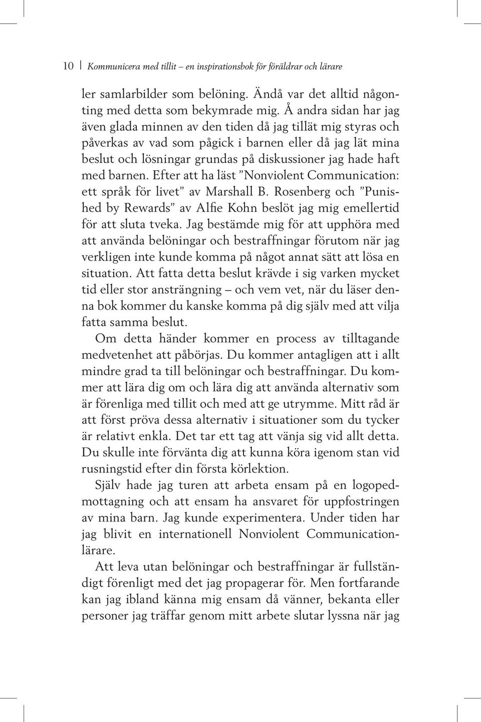 med barnen. Efter att ha läst Nonviolent Communication: ett språk för livet av Marshall B. Rosenberg och Punished by Rewards av Alfie Kohn beslöt jag mig emellertid för att sluta tveka.