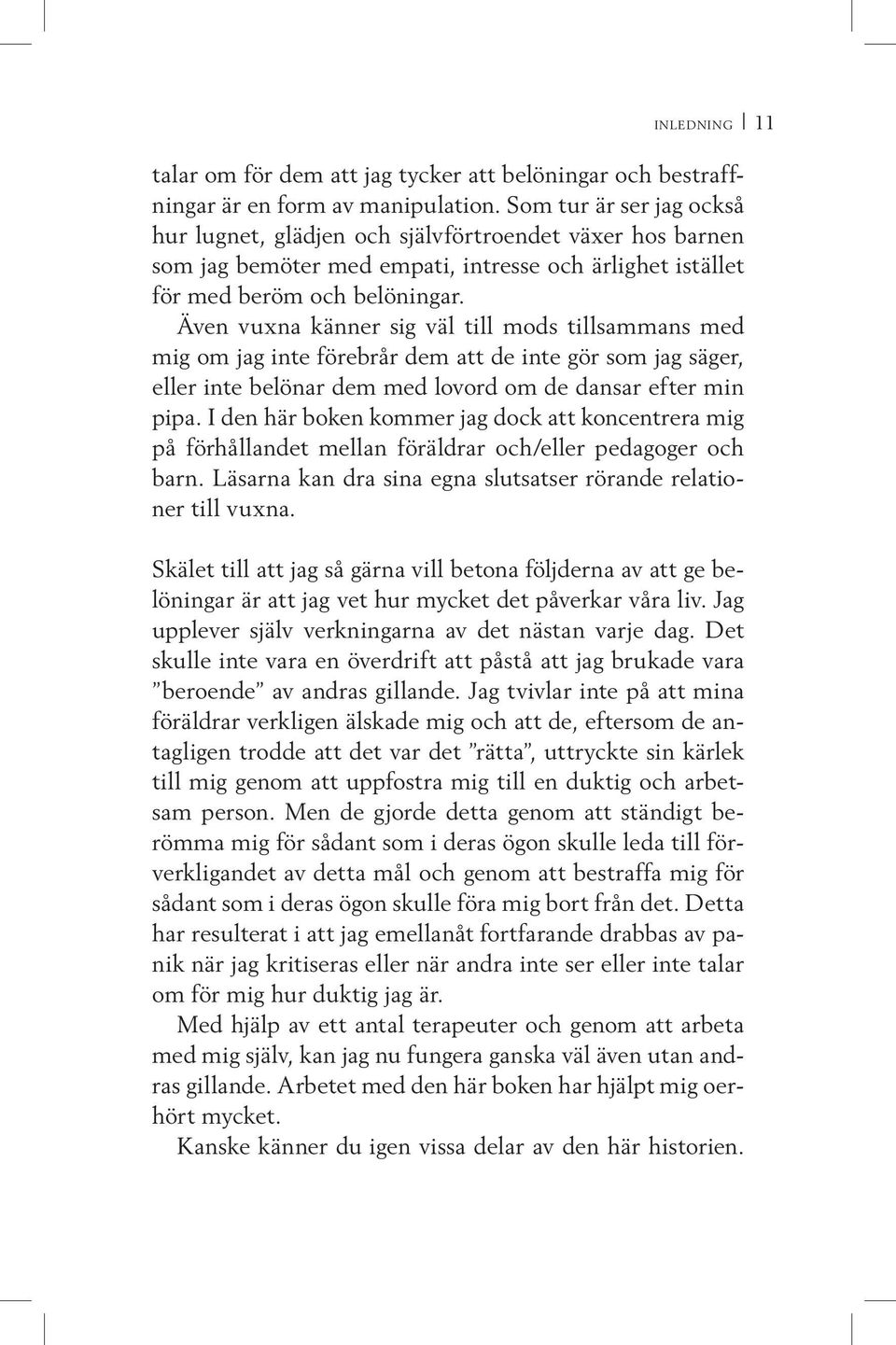 Även vuxna känner sig väl till mods tillsammans med mig om jag inte förebrår dem att de inte gör som jag säger, eller inte belönar dem med lovord om de dansar efter min pipa.