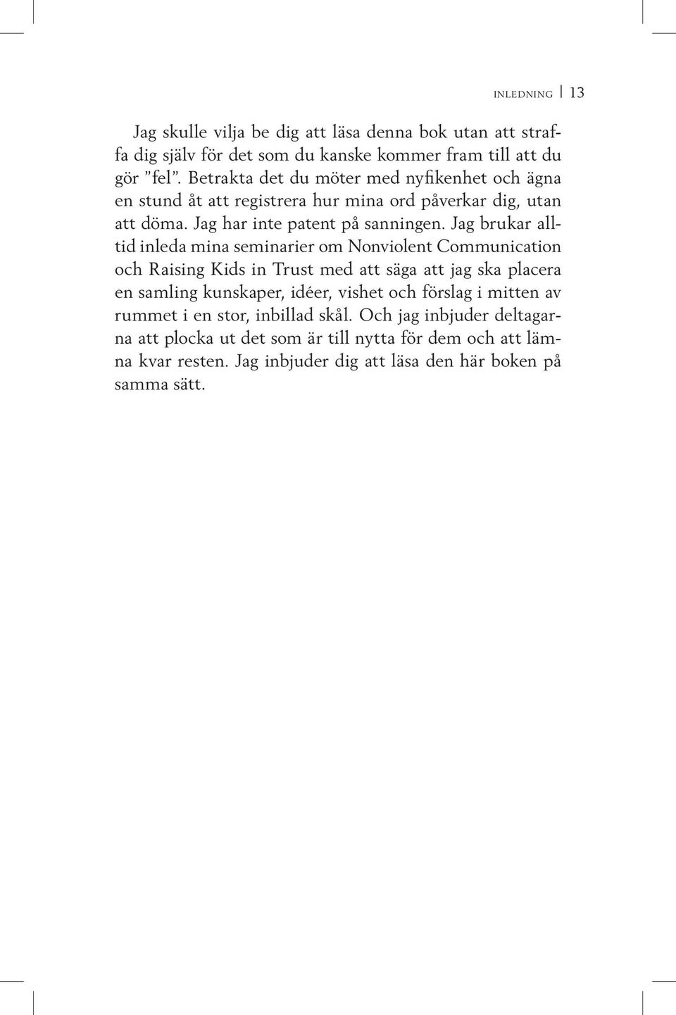 Jag brukar alltid inleda mina seminarier om Nonviolent Communication och Raising Kids in Trust med att säga att jag ska placera en samling kunskaper, idéer, vishet