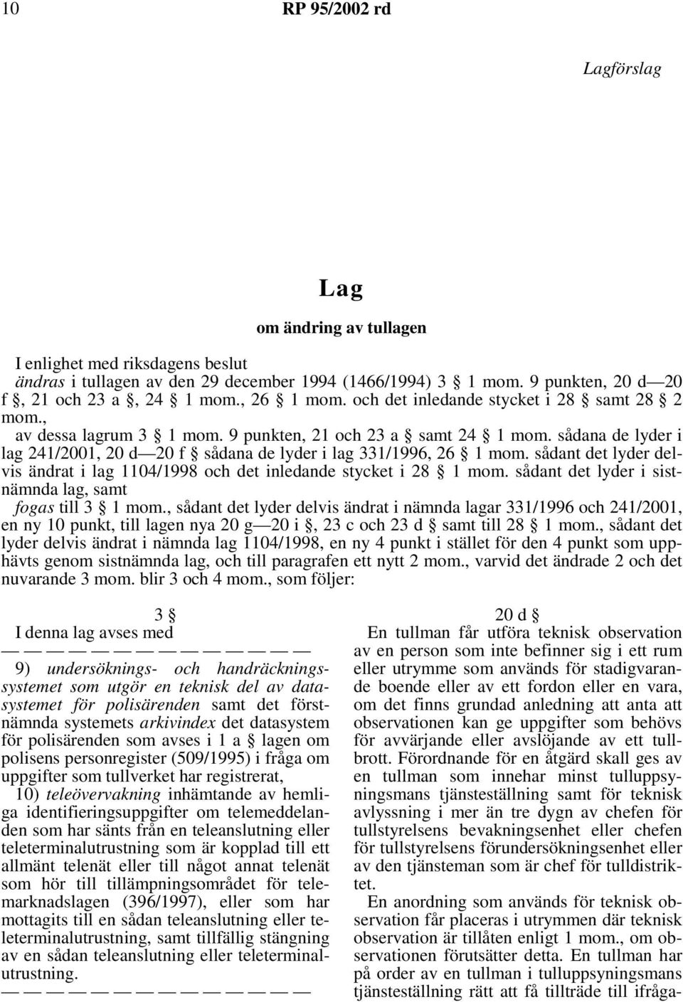 sådant det lyder delvis ändrat i lag 1104/1998 och det inledande stycket i 28 1 mom. sådant det lyder i sistnämnda lag, samt fogas till 3 1 mom.