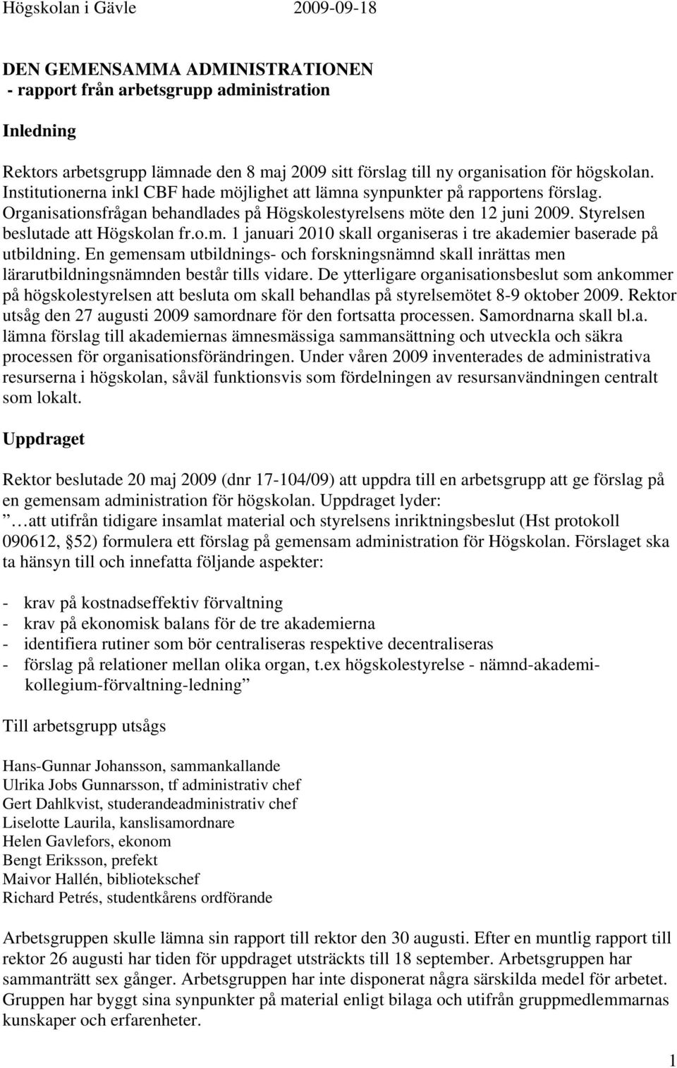 Styrelsen beslutade att Högskolan fr.o.m. 1 januari 2010 skall organiseras i tre akademier baserade på utbildning.