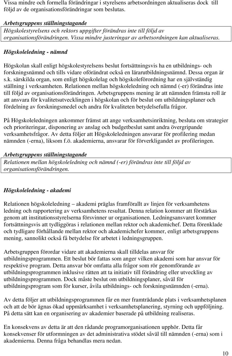 Högskoleledning - nämnd Högskolan skall enligt högskolestyrelsens beslut fortsättningsvis ha en utbildnings- och forskningsnämnd och tills vidare oförändrat också en lärarutbildningsnämnd.