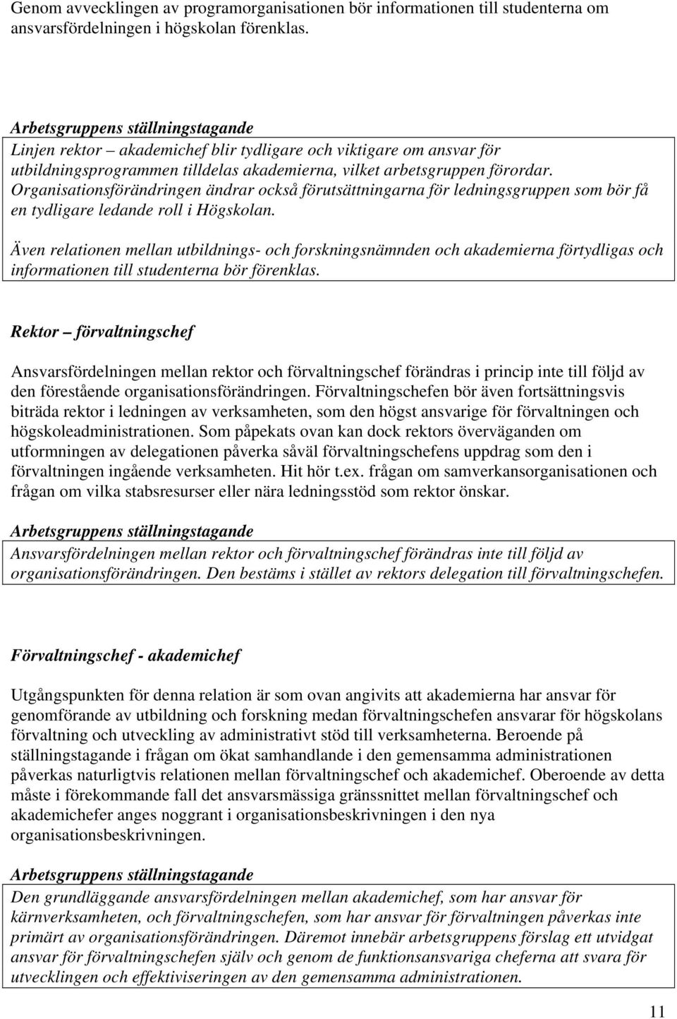 Organisationsförändringen ändrar också förutsättningarna för ledningsgruppen som bör få en tydligare ledande roll i Högskolan.