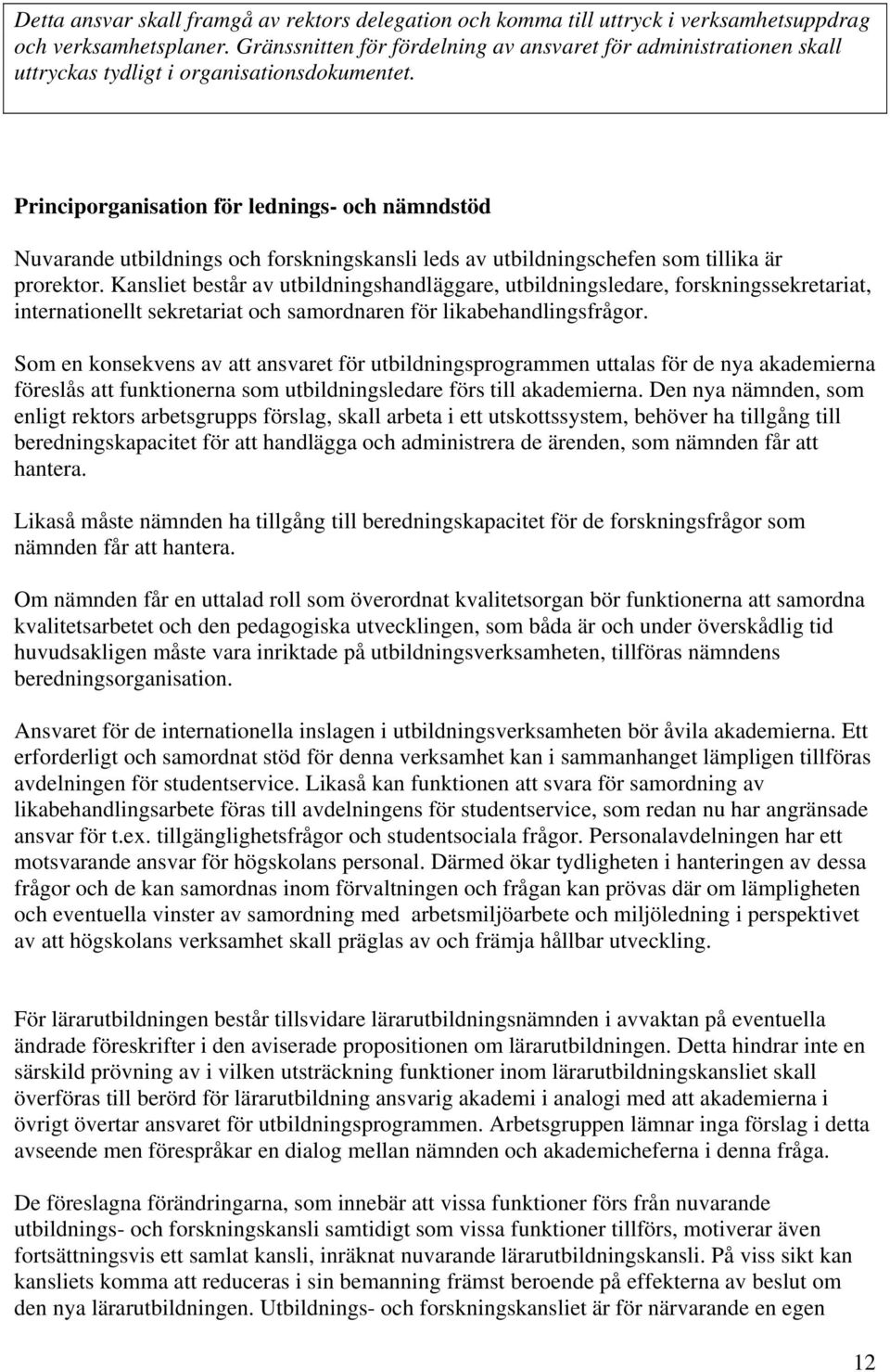 Principorganisation för lednings- och nämndstöd Nuvarande utbildnings och forskningskansli leds av utbildningschefen som tillika är prorektor.