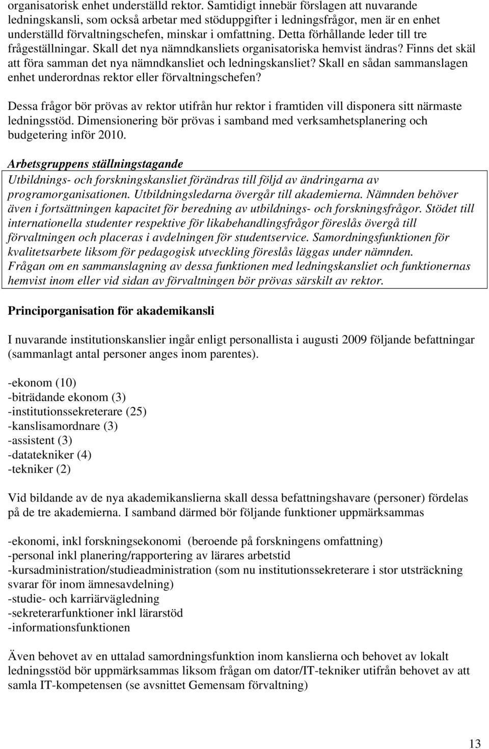 Detta förhållande leder till tre frågeställningar. Skall det nya nämndkansliets organisatoriska hemvist ändras? Finns det skäl att föra samman det nya nämndkansliet och ledningskansliet?