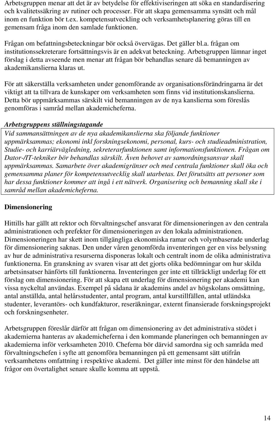 Frågan om befattningsbeteckningar bör också övervägas. Det gäller bl.a. frågan om institutionssekreterare fortsättningsvis är en adekvat beteckning.
