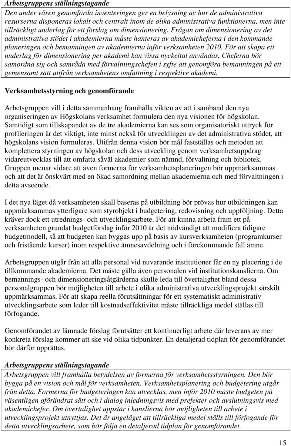 Frågan om dimensionering av det administrativa stödet i akademierna måste hanteras av akademicheferna i den kommande planeringen och bemanningen av akademierna inför verksamheten 2010.