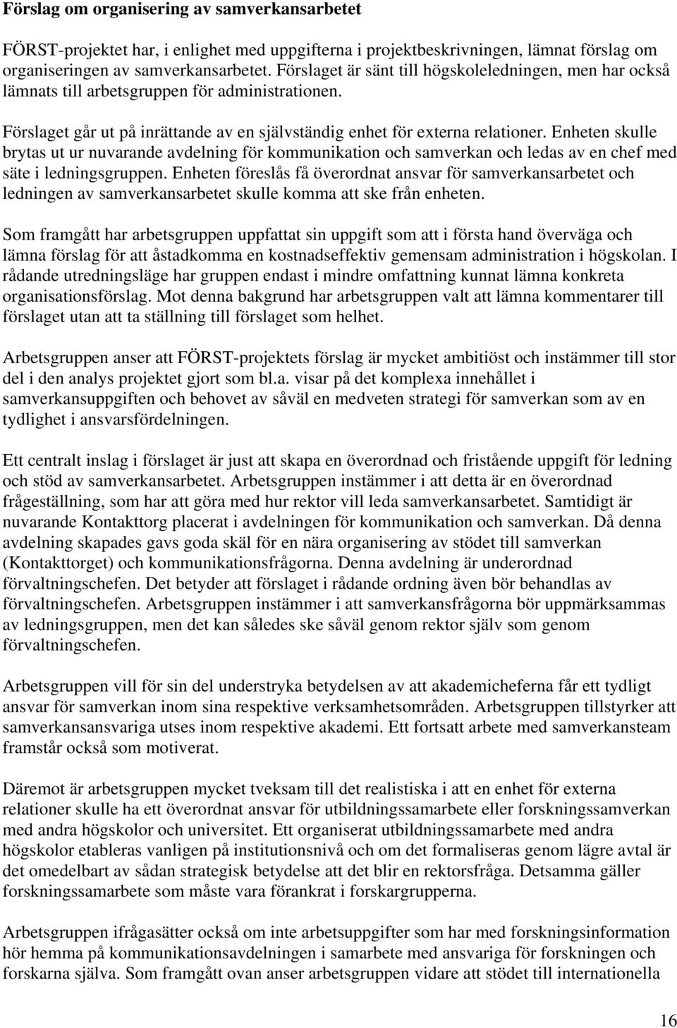 Enheten skulle brytas ut ur nuvarande avdelning för kommunikation och samverkan och ledas av en chef med säte i ledningsgruppen.