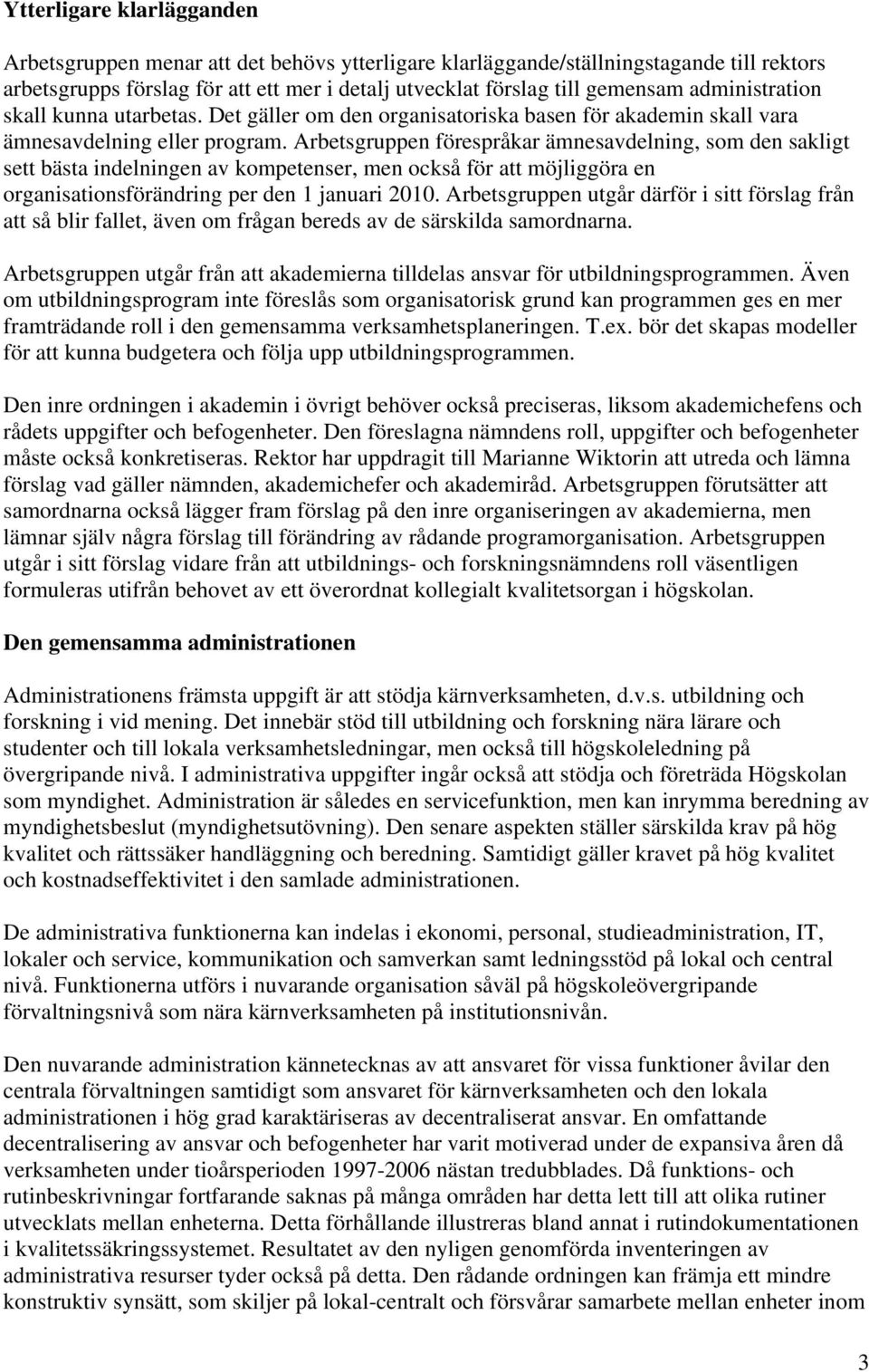 Arbetsgruppen förespråkar ämnesavdelning, som den sakligt sett bästa indelningen av kompetenser, men också för att möjliggöra en organisationsförändring per den 1 januari 2010.