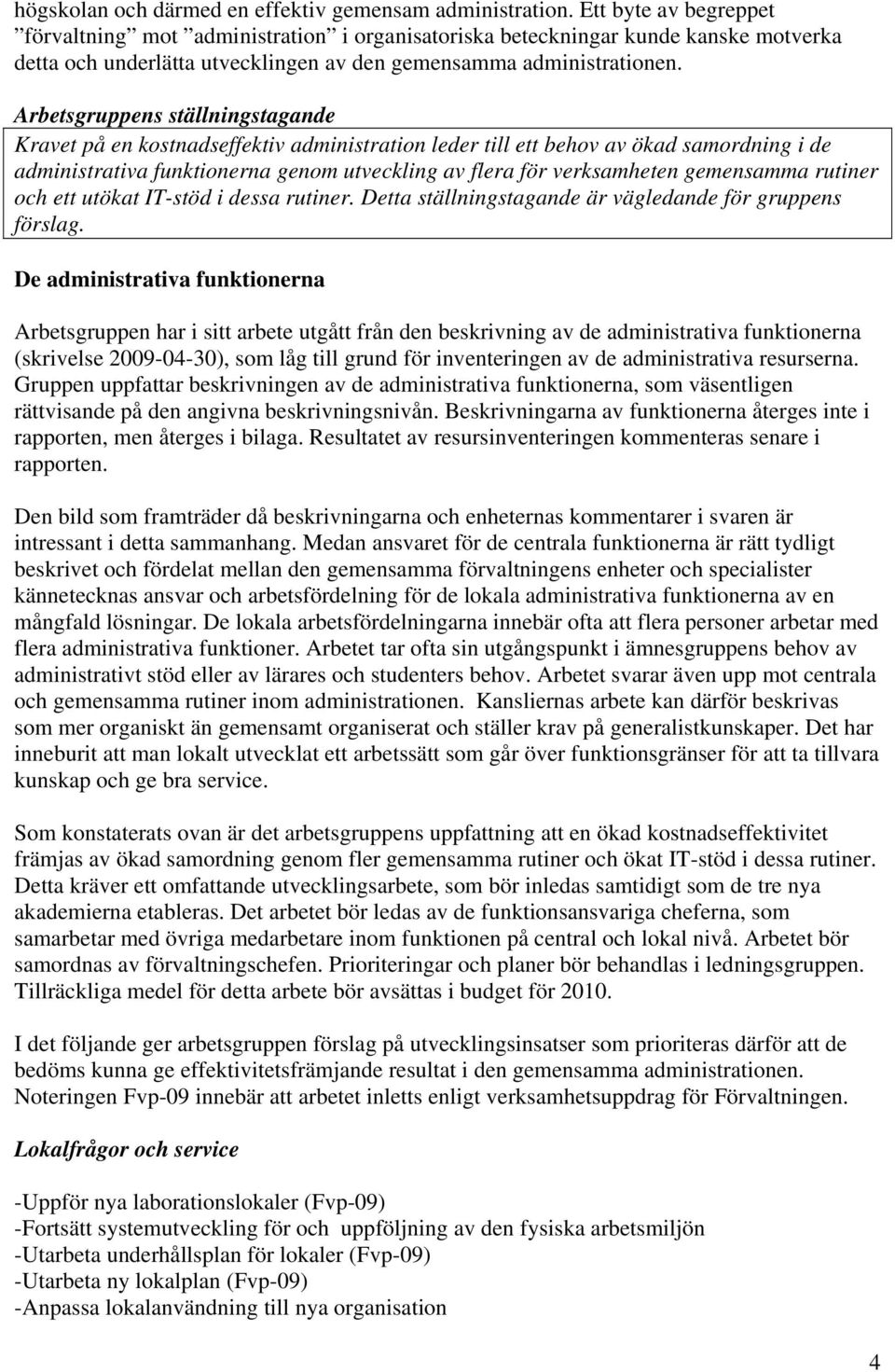 Kravet på en kostnadseffektiv administration leder till ett behov av ökad samordning i de administrativa funktionerna genom utveckling av flera för verksamheten gemensamma rutiner och ett utökat