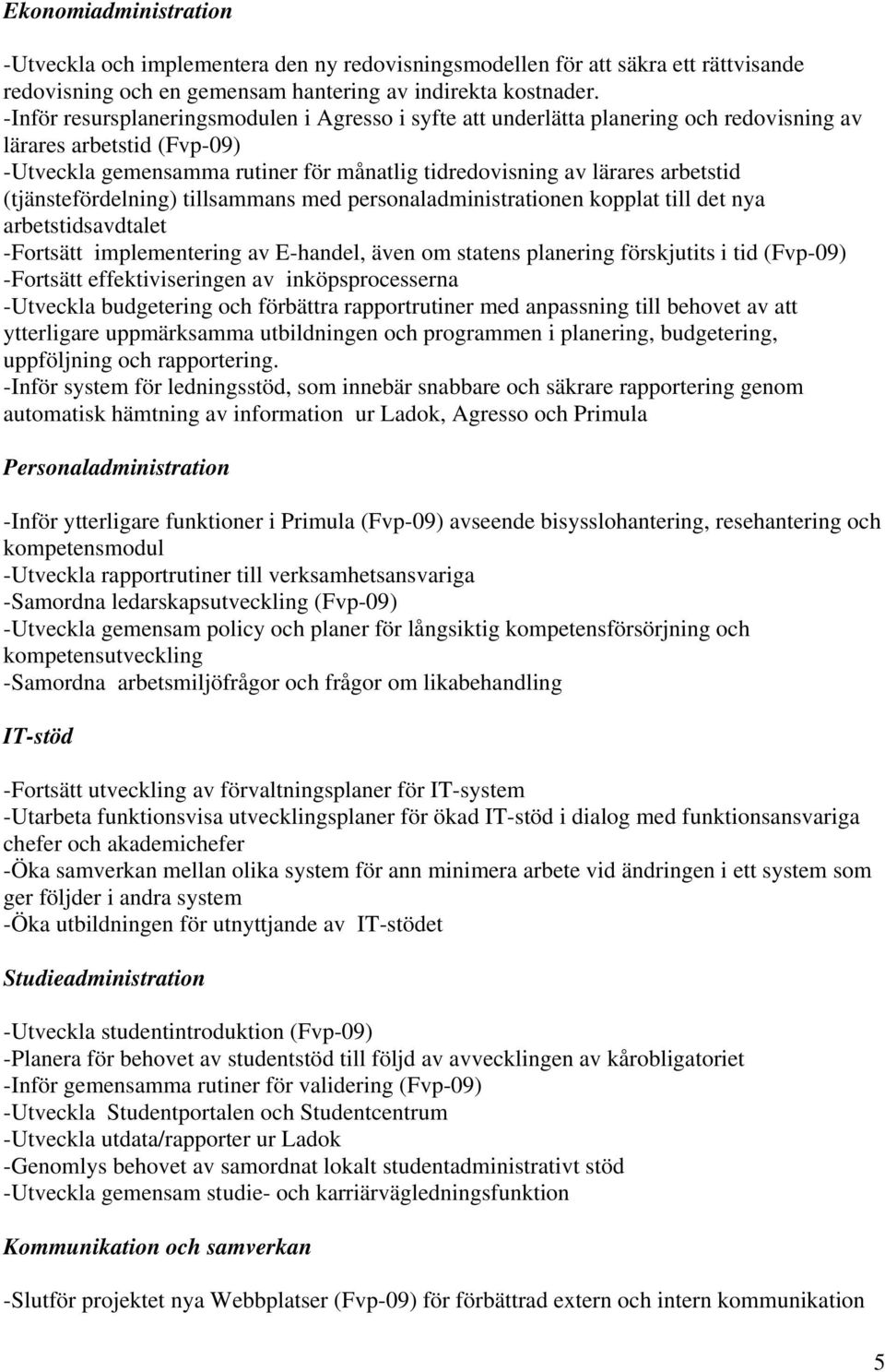 (tjänstefördelning) tillsammans med personaladministrationen kopplat till det nya arbetstidsavdtalet -Fortsätt implementering av E-handel, även om statens planering förskjutits i tid (Fvp-09)