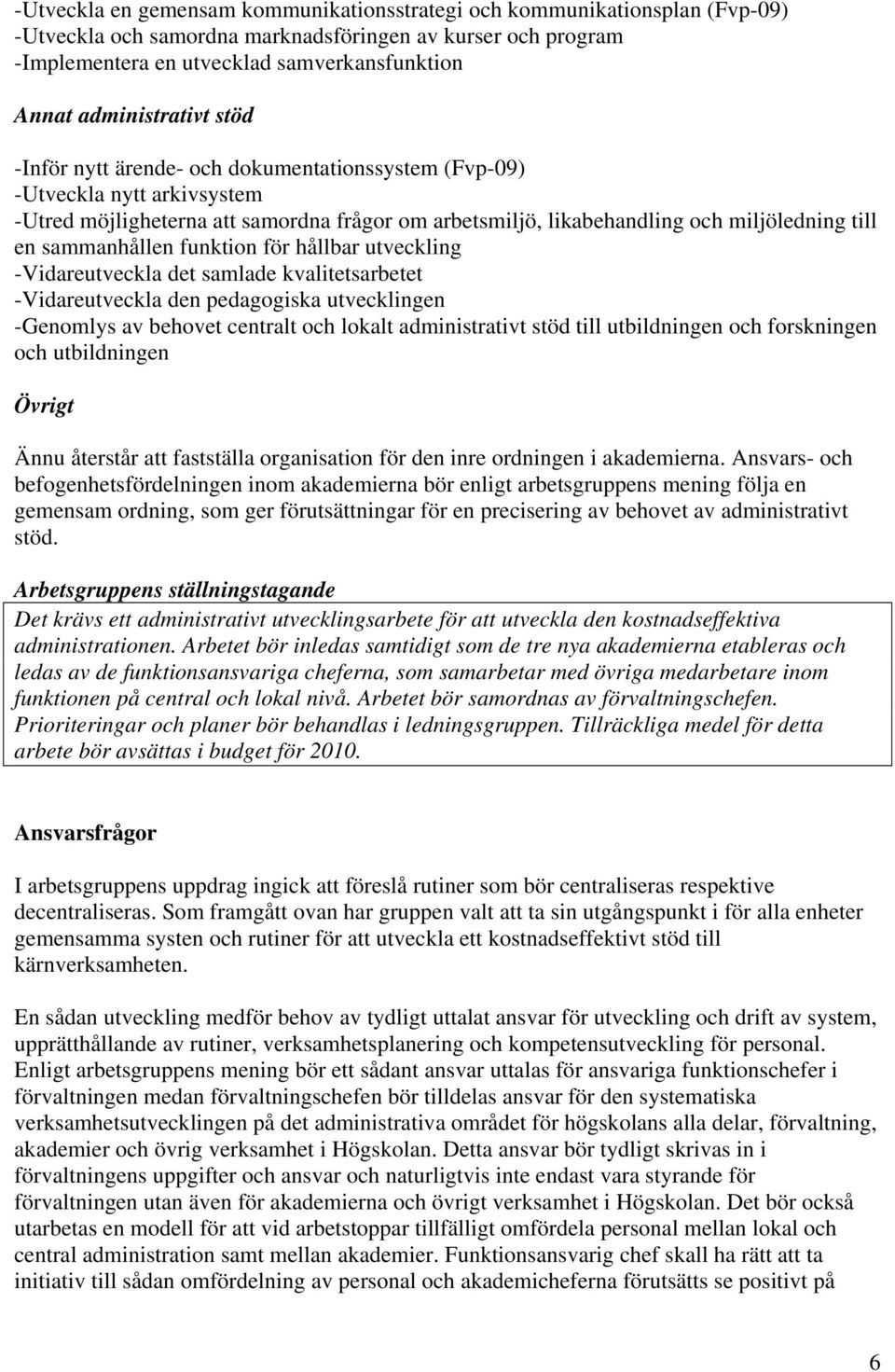 sammanhållen funktion för hållbar utveckling -Vidareutveckla det samlade kvalitetsarbetet -Vidareutveckla den pedagogiska utvecklingen -Genomlys av behovet centralt och lokalt administrativt stöd